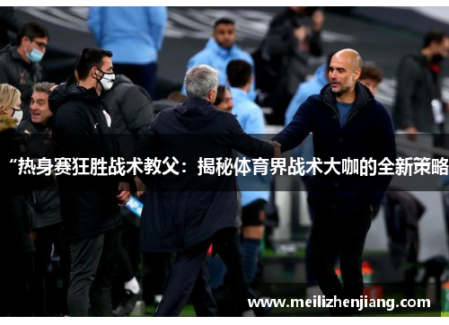 “热身赛狂胜战术教父：揭秘体育界战术大咖的全新策略”